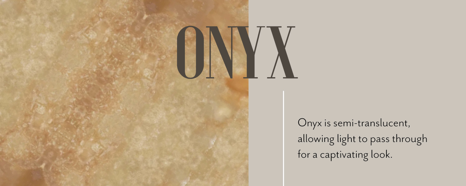 Onyx is semi-translucent, allowing light to pass through for a captivating look. 