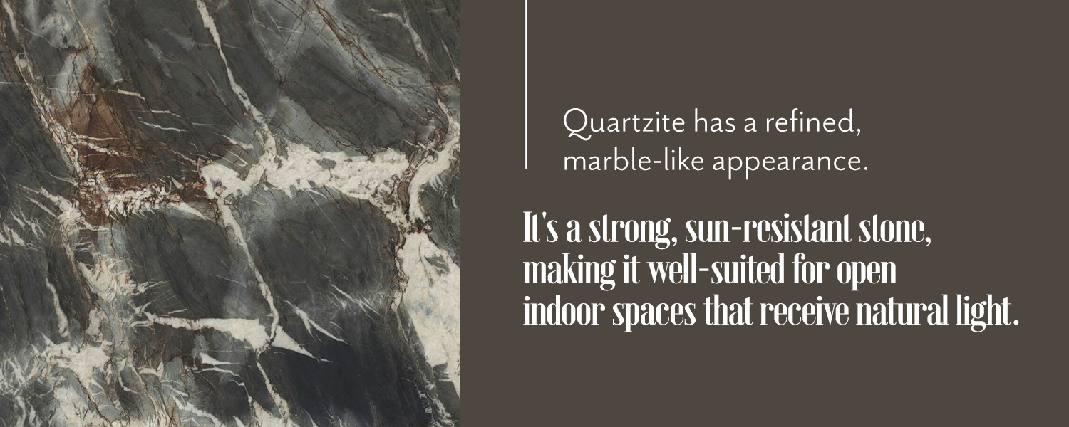Quartzite has a refined, marble-like appearance.